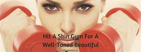 Hit A Skin Gym For A Well Toned Beautiful Face Lifecellskin