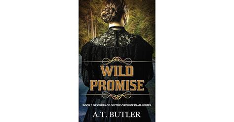 Wild Promise Courage On The Oregon Trail By A T Butler