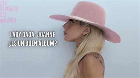 Lady Gaga Joanne ¿es Un Buen Álbum Los Álbumes Del Milenio Youtube