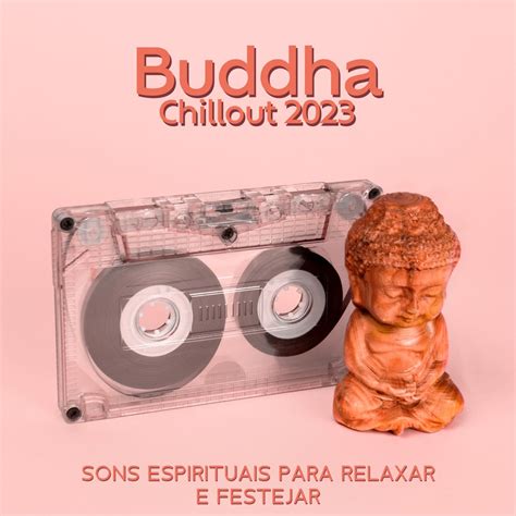 Buddha Chillout 2023 Sons Espirituais Para Relaxar E Festejar Melhor