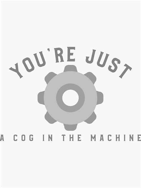 Youre Just A Cog In The Machine Demotivational Sticker For Sale By