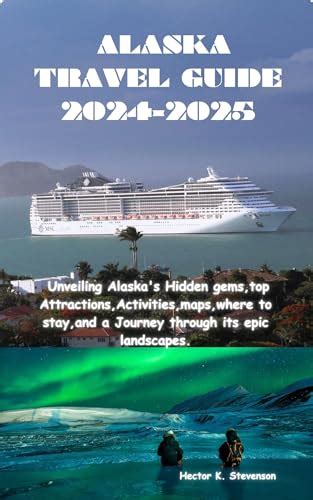 ALASKA TRAVEL GUIDE 2024 2025 Unveiling Alaska S Hidden Gems Top