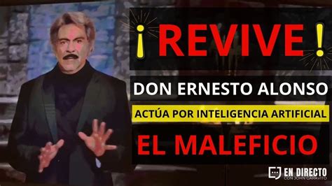 Revive Don Ernesto Alonso Presenta El Maleficio ActÚa Por Inteligencia Artificial Elmaleficio