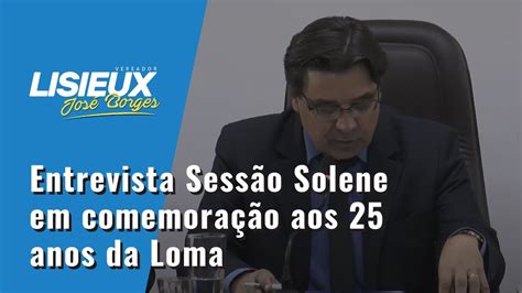 Entrevista Sessão Solene Em Comemoração Aos 25 Anos Da Loma Youtube