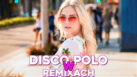 Lipiec Hity Disco Polo W Remixach Najlepsza Sk Adanka