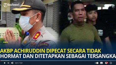 Akbp Achiruddin Hasibuan Dipecat Secara Tidak Hormat Dan Ditetapkan