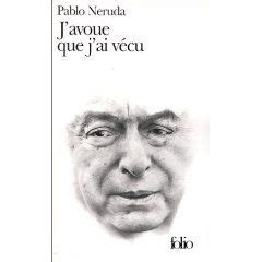 J Avoue Que J Ai V Cu Pablo Neruda Le Blog Partager