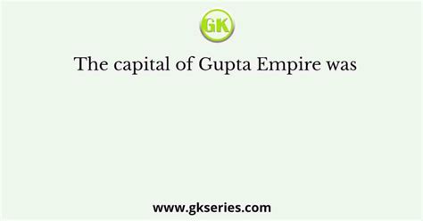 The capital of Gupta Empire was