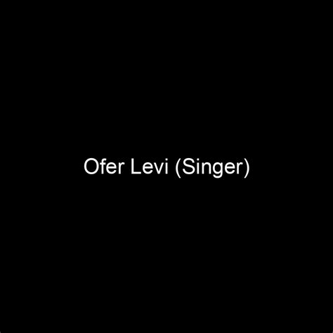 Fame | Ofer Levi (Singer) net worth and salary income estimation Jul ...