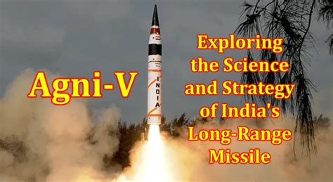 Agni V Exploring The Science And Strategy Of Indias Long Range Missile