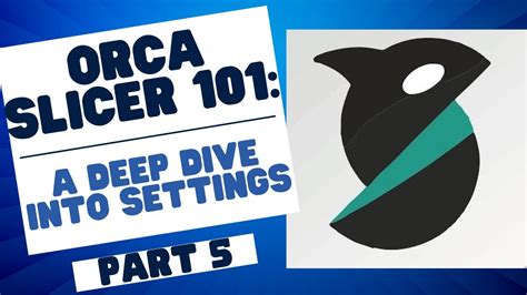 Orca Slicer 101 Taking A Deep Dive To Optimize Your 3D Prints For