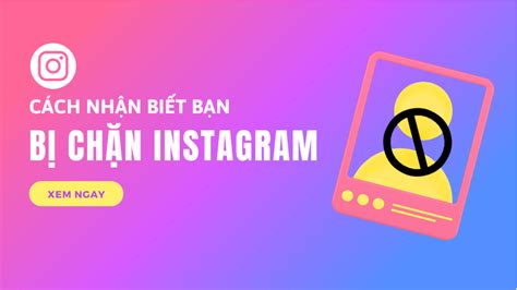 Bị chặn trên Instagram cách nhận biết và giải quyết hiệu quả