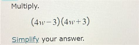 Solved Multiply.(4w-3)(4w+3)Simplify your answer. | Chegg.com