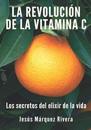 La revolución de la vitamina C Los secretos del elixir de la vida