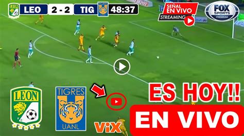 Le N Vs Tigres En Vivo Hoy Liga Mx X Vix Donde Ver Le N Vs