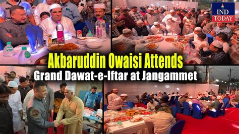 Akbaruddin Owaisi Attends Grand Dawat E Iftar At Jangammet IND Today