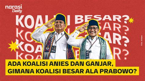 Ada Koalisi Anies Dan Ganjar Gimana Koalisi Besar Ala Prabowo Narasi TV