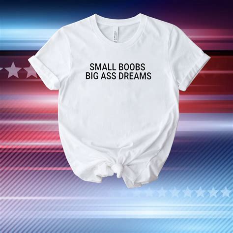 Small Boobs Big Ass Dreams T Shirt