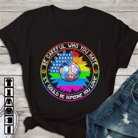 Lgbt Hippie Be Careful Who You Hate It Could Be Someone You Love