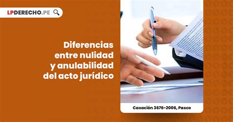 Diferencias Entre Nulidad Y Anulabilidad Del Acto Jurídico Casación