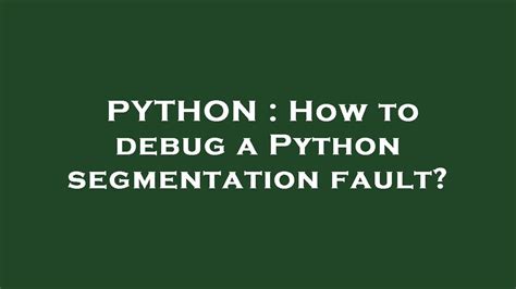 Python How To Debug A Python Segmentation Fault Youtube