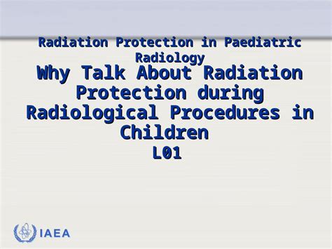 Ppt Iaea Radiation Protection In Paediatric Radiology Why Talk About Radiation Protection