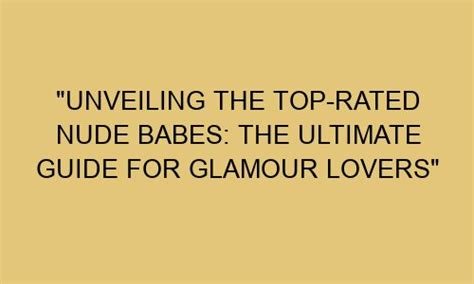 Unveiling The Top Rated Nude Babes The Ultimate Guide For Glamour