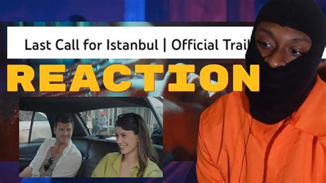 Last Call For Istanbul Official Trailer Reaction Youtube