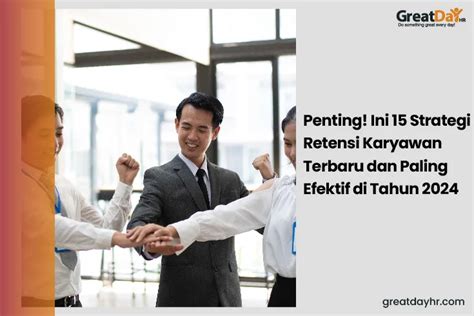 Penting Ini Strategi Retensi Karyawan Terbaru Dan Paling Efektif Di