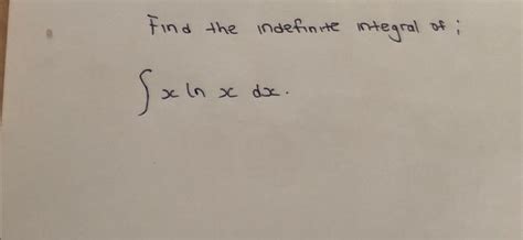 Solved Find The Indefinite Integral Of ∫xlnxdx