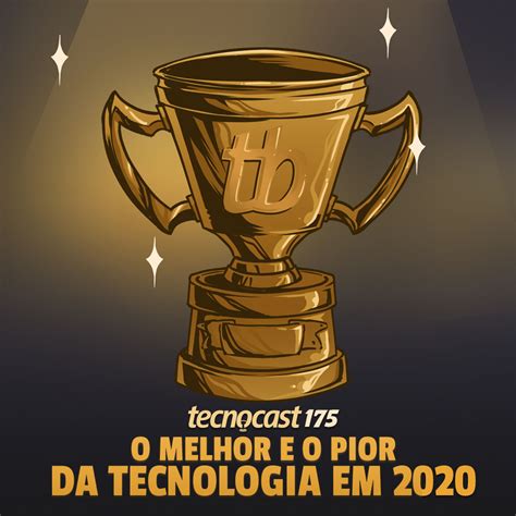 Tecnocast 175 O Melhor E O Pior Da Tecnologia Em 2020 • Tecnocast 175