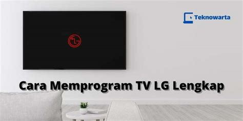 Cara Memprogram Tv Lg Dengan Lengkap Teknowarta