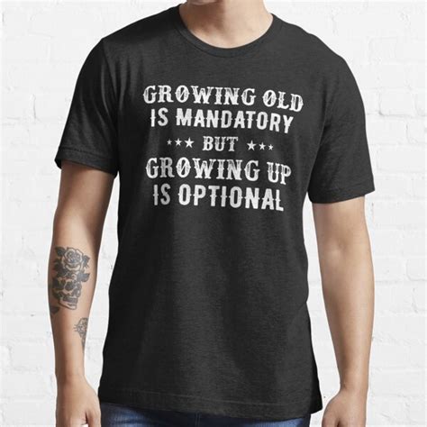 Growing Old Is Mandatory But Growing Up Is Optional T Shirt For Sale