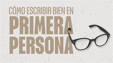 Cómo Escribir En Primera Persona De Manera Efectiva Youtube