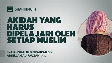 Akidah Yang Harus Dipelajari Oleh Setiap Muslim Syaikh Shalih Bin