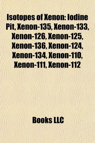 Buy Isotopes of Xenon: Iodine Pit, Xenon-135, Xenon-133, Xenon-126 ...