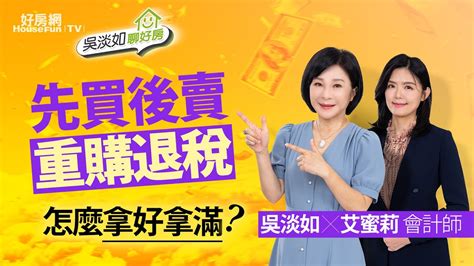 【好房網tv】《吳淡如聊好房》換房「先買後賣」 重購退稅、房地合一稅優惠怎麼拿好拿滿？｜吳淡如 主持 Feat 艾蜜莉會計師 Youtube