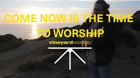 Come Now Is The Time To Worship Vineyard Worship Live Video Youtube