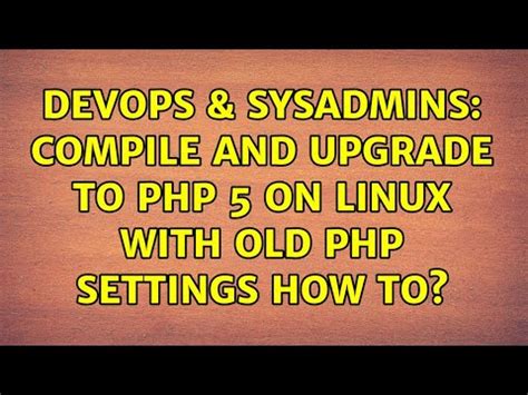 Devops Sysadmins Compile And Upgrade To Php On Linux With Old Php