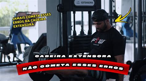 Erros Que VocÊ NÃo Pode Cometer De Jeito Nenhum Na Extensora Youtube