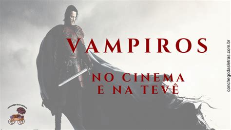 Conchego Das Letras Momento Cultura Vampiros No Cinema Vampiros