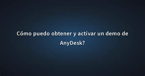 Cómo puedo obtener y activar un demo de AnyDesk