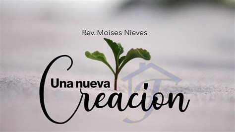 Una nueva Creación Iglesia La Familia Cristiana Pastor Moisés