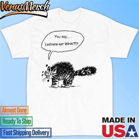 Official You Say Lesbians Eat What Pussy Shirt