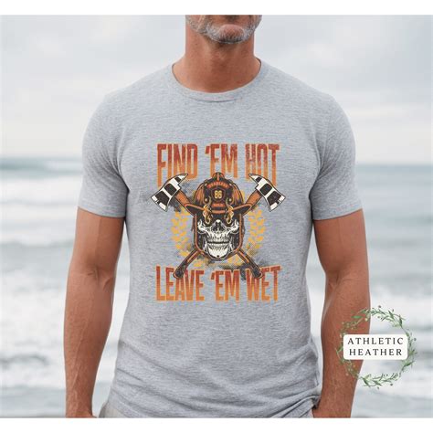 Find Em Hot Leave Em Wet Shirt Funny Firefighter T Shirt Funny
