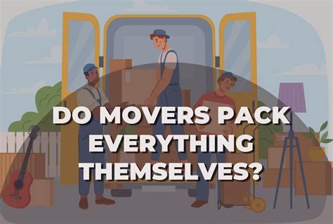 Do Movers Pack Everything Themselves Learn The Limitations Movers Labs