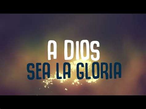 A Dios Sea La Gloria Cu N Grande Es L Video Con Letras M Sica