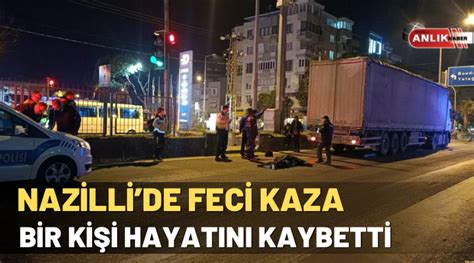 Nazillide Feci Kaza Ki I Hayat N Kaybetti Nazilli Son Dakika