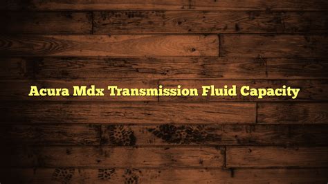 Acura Mdx Transmission Fluid Capacity Fuel Capacity