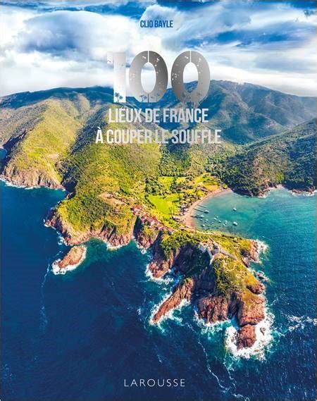 100 Lieux De France à Couper Le Souffle Editions Larousse Escapades